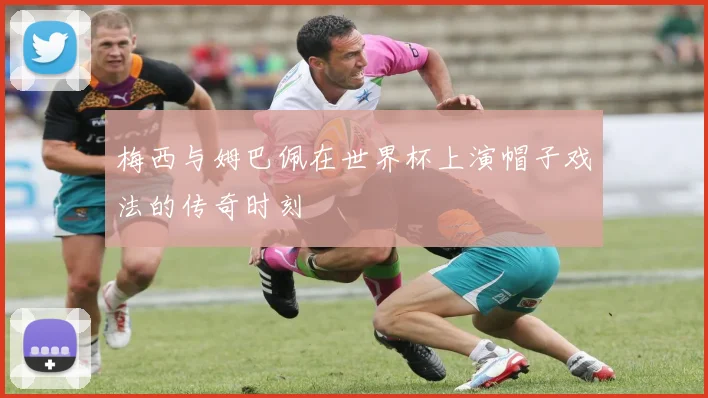 梅西与姆巴佩在世界杯上演帽子戏法的传奇时刻